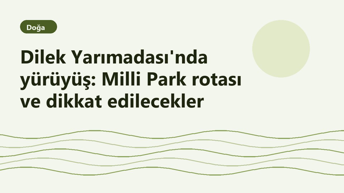 Dilek Yarımadası'nda yürüyüş: Milli Park rotası ve dikkat edilecekler